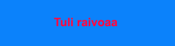 tuli raivoaa