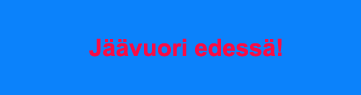 J&auml;&auml;vuori edess&auml;!
